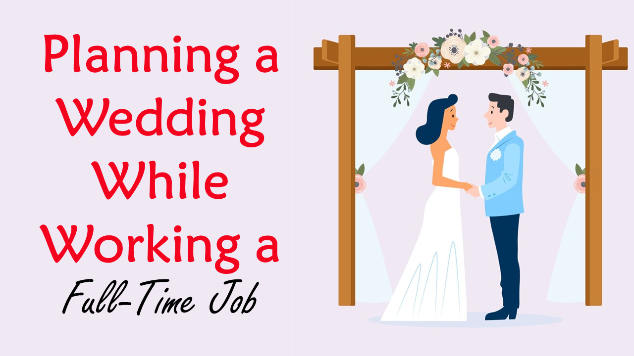 Planning a Wedding While Working a Full-Time Job